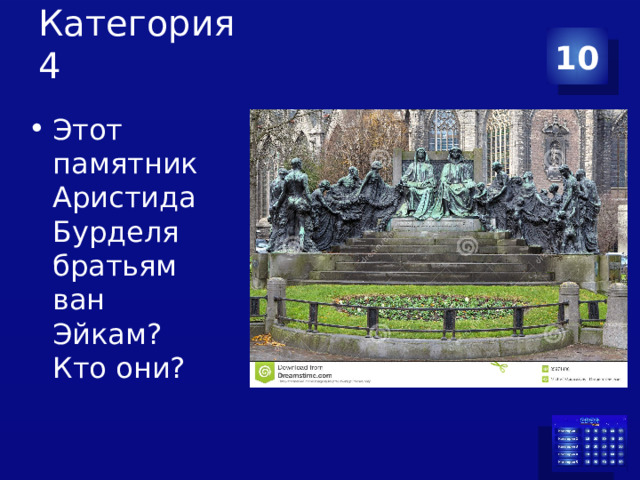 Категория 4    10 Этот памятник Аристида Бурделя братьям ван Эйкам? Кто они? 