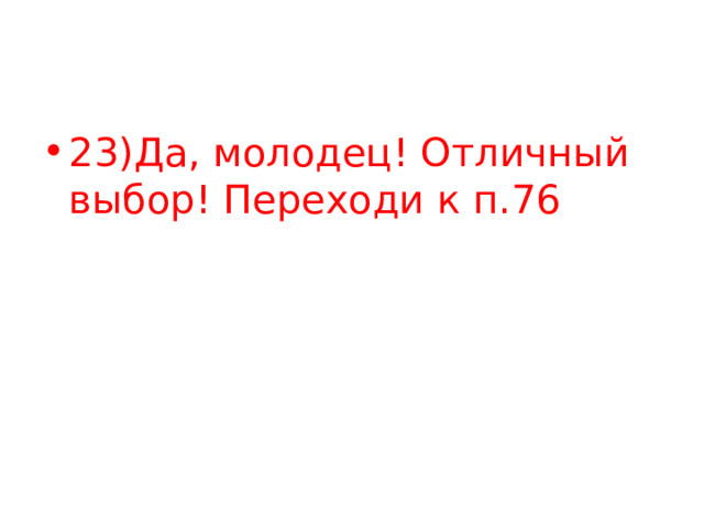 23)Да, молодец! Отличный выбор! Переходи к п.76 