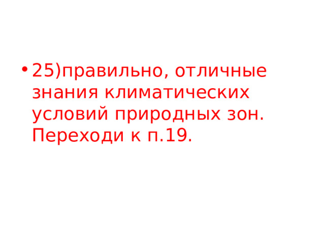 25)правильно, отличные знания климатических условий природных зон. Переходи к п.19. 