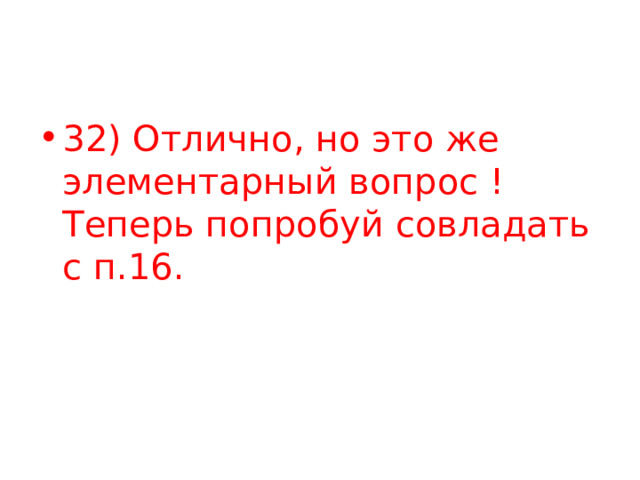 32) Отлично, но это же элементарный вопрос ! Теперь попробуй совладать с п.16. 