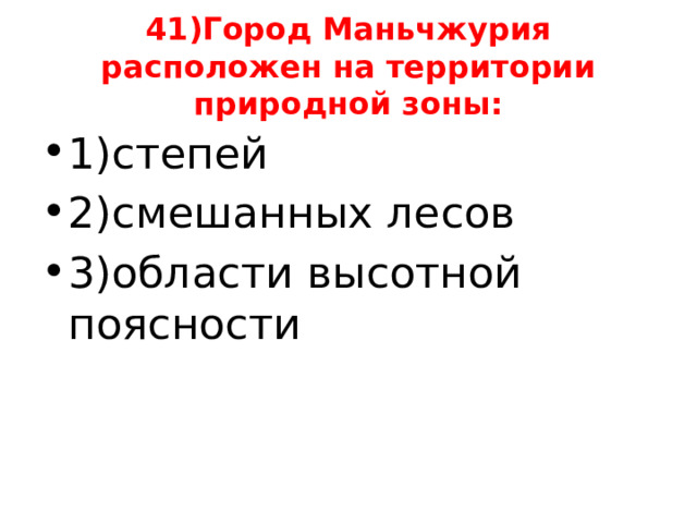 41)Город Маньчжурия расположен на территории природной зоны: 1)степей 2)смешанных лесов 3)области высотной поясности 
