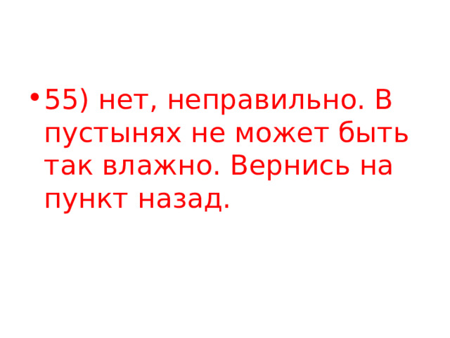 55) нет, неправильно. В пустынях не может быть так влажно. Вернись на пункт назад. 