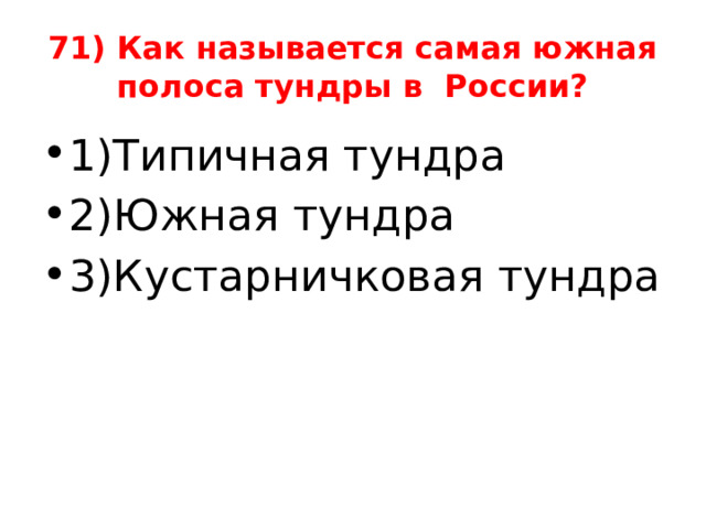 71) Как называется самая южная полоса тундры в России? 1)Типичная тундра 2)Южная тундра 3)Кустарничковая тундра 