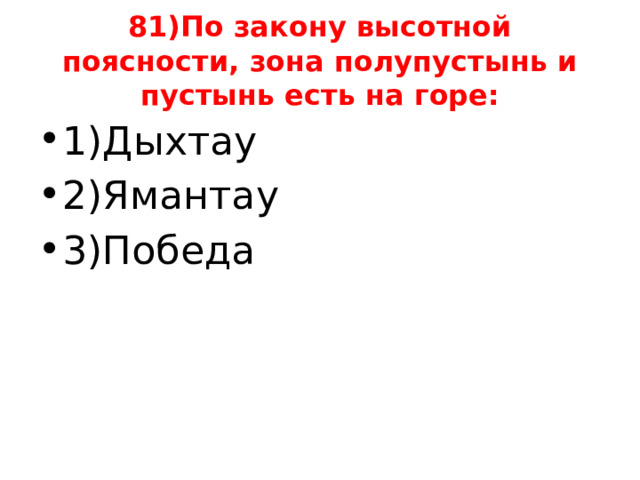 81)По закону высотной поясности, зона полупустынь и пустынь есть на горе: 1)Дыхтау 2)Ямантау 3)Победа 