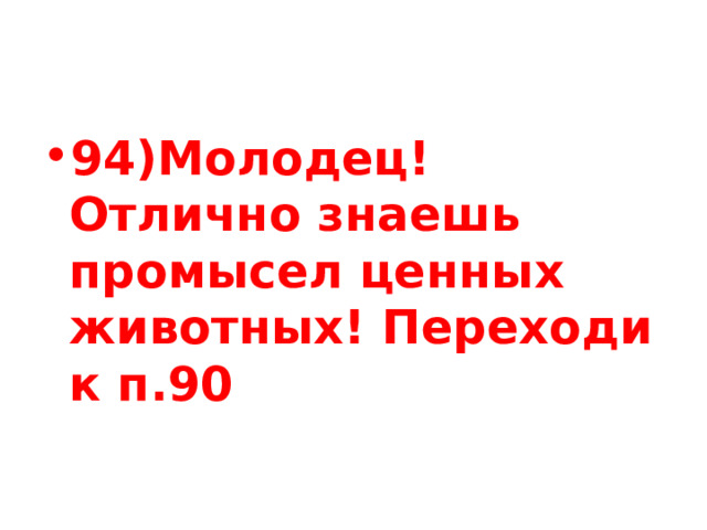 94)Молодец! Отлично знаешь промысел ценных животных! Переходи к п.90 