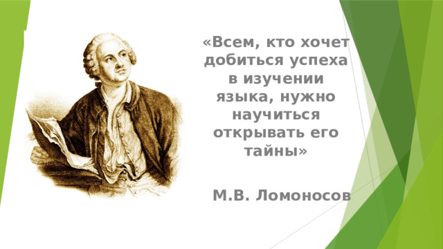 «Всем, кто хочет добиться успеха в изучении языка, нужно научиться открывать его тайны»  М.В. Ломоносов 