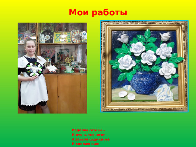 Мои работы        Изделия готовы –  И очень «ничего»  А завтра сяду снова  И сделаю еще   