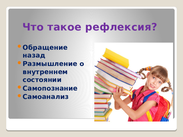 Что такое рефлексия? Обращение назад Размышление о внутреннем состоянии Самопознание Самоанализ 