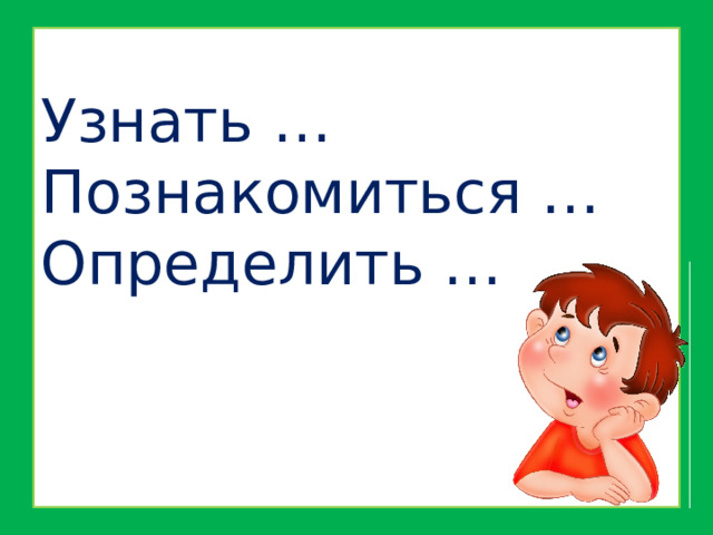 Узнать …  Познакомиться …  Определить … 