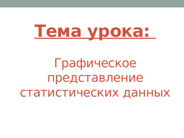 Тема урока:   Графическое представление статистических данных 