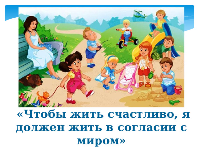  «Чтобы жить счастливо, я должен жить в согласии с миром» 