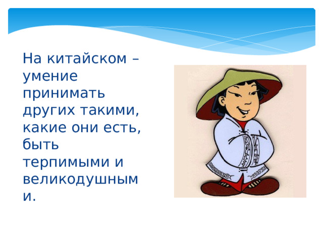 На китайском – умение принимать других такими, какие они есть, быть терпимыми и великодушными. 