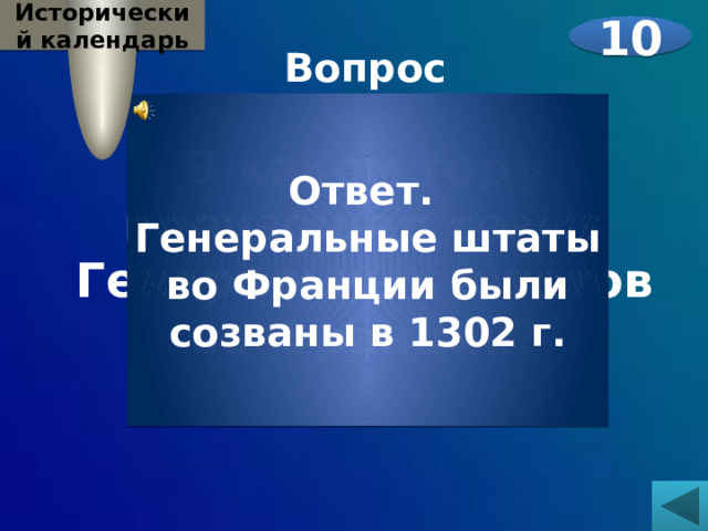 Исторический календарь 10 Вопрос  В каком году произошел созыв Генеральных штатов во Франции?   Ответ. Генеральные штаты во Франции были созваны в 1302 г. 