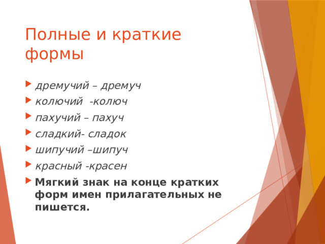 Полные и краткие формы дремучий – дремуч колючий -колюч пахучий – пахуч сладкий- сладок шипучий –шипуч красный -красен Мягкий знак на конце кратких форм имен прилагательных не пишется. 