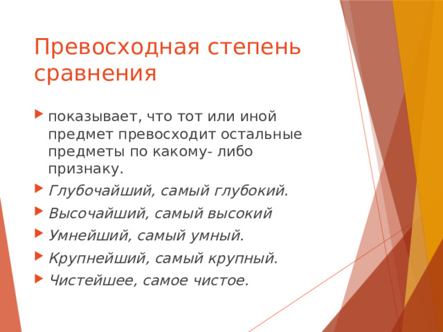 Превосходная степень сравнения показывает, что тот или иной предмет превосходит остальные предметы по какому- либо признаку. Глубочайший, самый глубокий. Высочайший, самый высокий Умнейший, самый умный. Крупнейший, самый крупный. Чистейшее, самое чистое. 