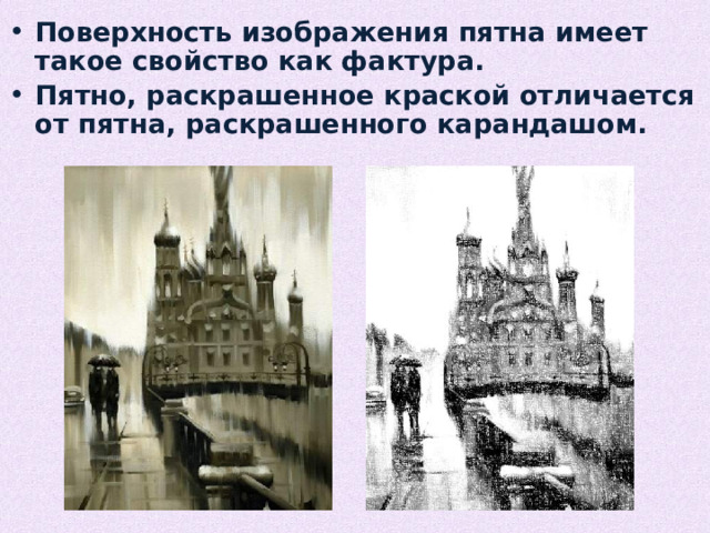 Поверхность изображения пятна имеет такое свойство как фактура. Пятно, раскрашенное краской отличается от пятна, раскрашенного карандашом. 