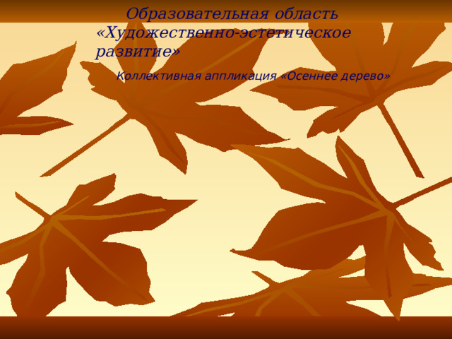  Образовательная область  «Художественно-эстетическое развитие»   Коллективная аппликация «Осеннее дерево» 