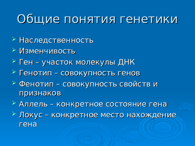 Общие понятия генетики Наследственность Изменчивость Ген – участок молекулы ДНК Генотип – совокупность генов Фенотип – совокупность свойств и признаков Аллель – конкретное состояние гена Локус – конкретное место нахождение гена   