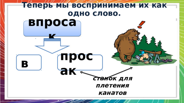  Теперь мы воспринимаем их как одно слово.  впросак в просак станок для плетения канатов 