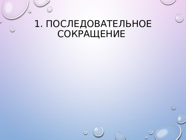 1. Последовательное сокращение 