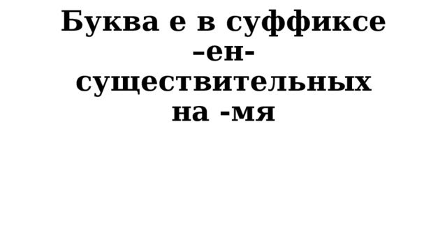 Буква е в суффиксе –ен- существительных на -мя 