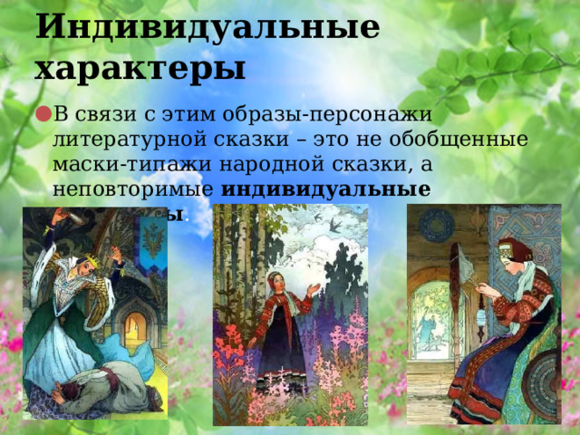 Индивидуальные характеры В связи с этим образы-персонажи литературной сказки – это не обобщенные маски-типажи народной сказки, а неповторимые  индивидуальные характеры . 