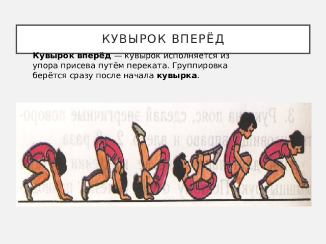 Кувырок вперёд Кувырок вперёд  — кувырок исполняется из упора присева путём переката. Группировка берётся сразу после начала  кувырка . 