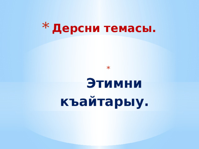 Дерсни темасы.        Этимни къайтарыу.                      