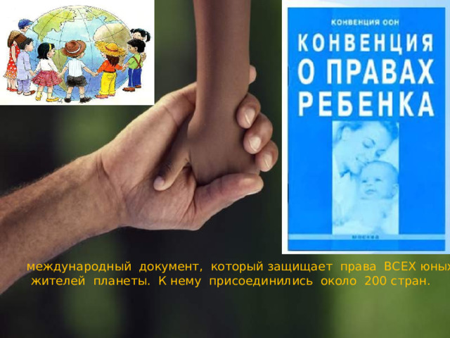  международный документ, который защищает права ВСЕХ юных жителей планеты. К нему присоединились около 200 стран. 