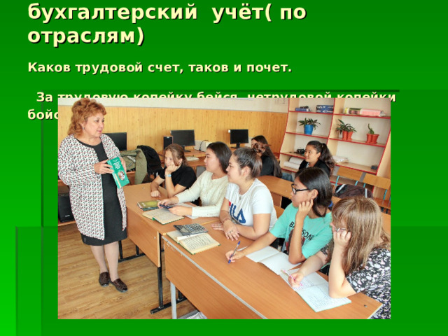  Экономика и бухгалтерский учёт( по отраслям)  Каков трудовой счет, таков и почет.    За трудовую копейку бейся, нетрудовой копейки бойся. 