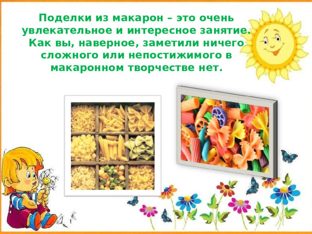 Поделки из макарон – это очень увлекательное и интересное занятие. Как вы, наверное, заметили ничего сложного или непостижимого в макаронном творчестве нет.  