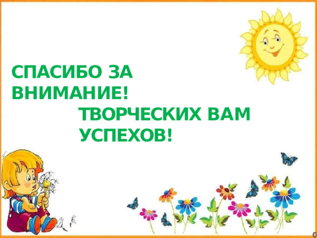 СПАСИБО ЗА  ВНИМАНИЕ! ТВОРЧЕСКИХ ВАМ  УСПЕХОВ! 