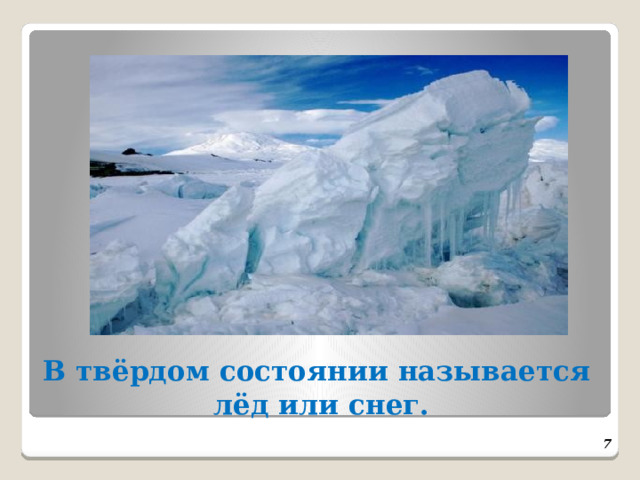 В твёрдом состоянии называется  лёд или снег.  