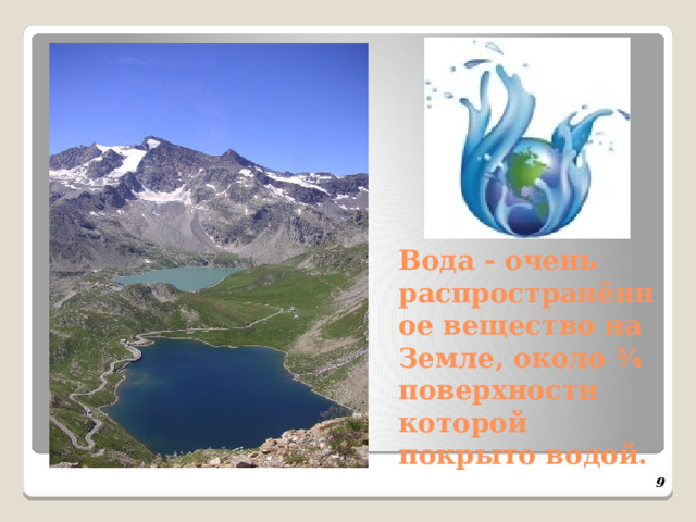 Вода - очень распространённое вещество на Земле, около ¾ поверхности которой покрыто водой.  