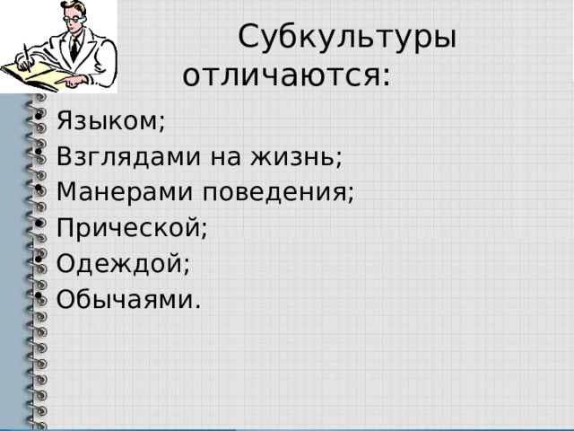  Субкультуры отличаются: Языком; Взглядами на жизнь; Манерами поведения; Прической; Одеждой; Обычаями. 