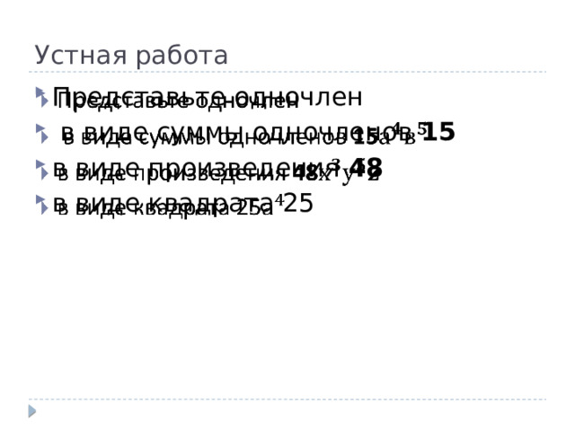 Устная работа Представьте одночлен  в виде суммы одночленов 15 в виде произведения 48 в виде квадрата 25    