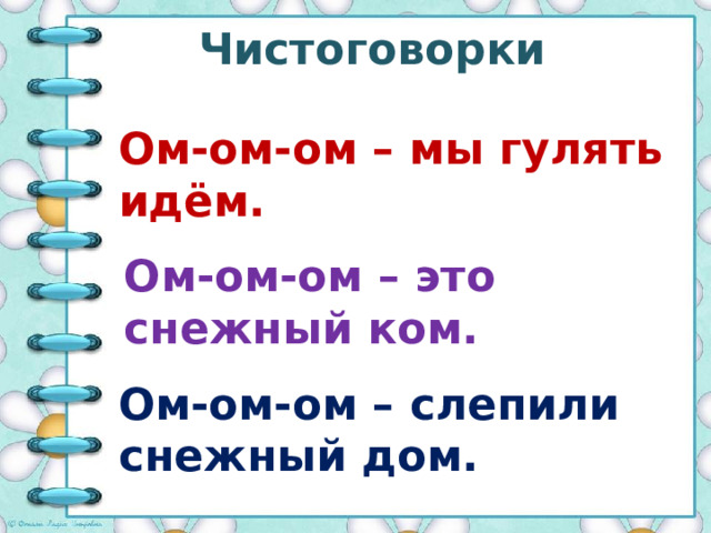 Чистоговорки Ом-ом-ом – мы гулять идём.  Ом-ом-ом – это снежный ком.  Ом-ом-ом – слепили снежный дом.  
