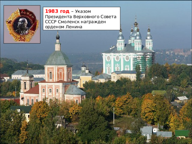 1983 год – Указом Президента Верховного Совета СССР Смоленск награжден орденом Ленина 