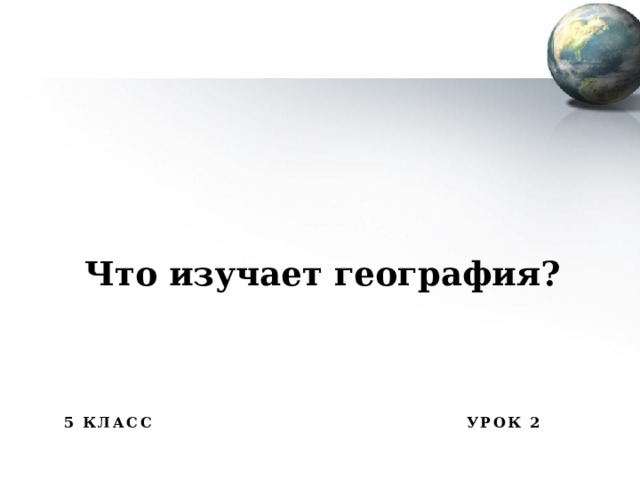 Подготовила : учитель географии Рахманина Е.А. 2022 г      Что изучает география? 5 класс Урок 2  