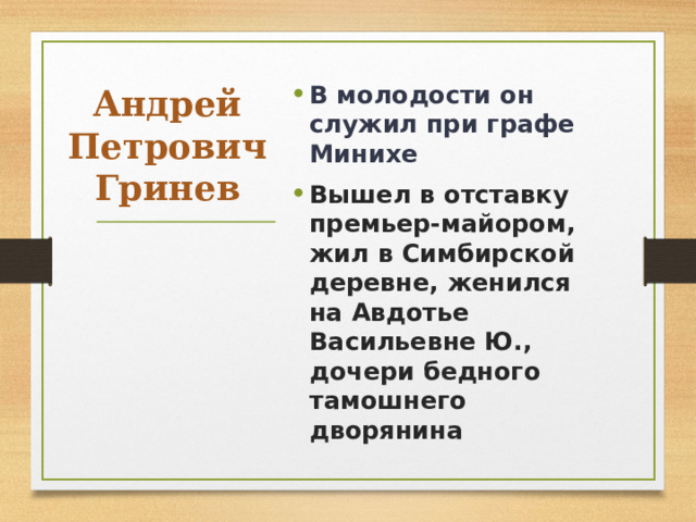 Андрей Петрович  Гринев В молодости он служил при графе Минихе  Вышел в отставку премьер-майором, жил в Симбирской деревне, женился на Авдотье Васильевне Ю., дочери бедного тамошнего дворянина 