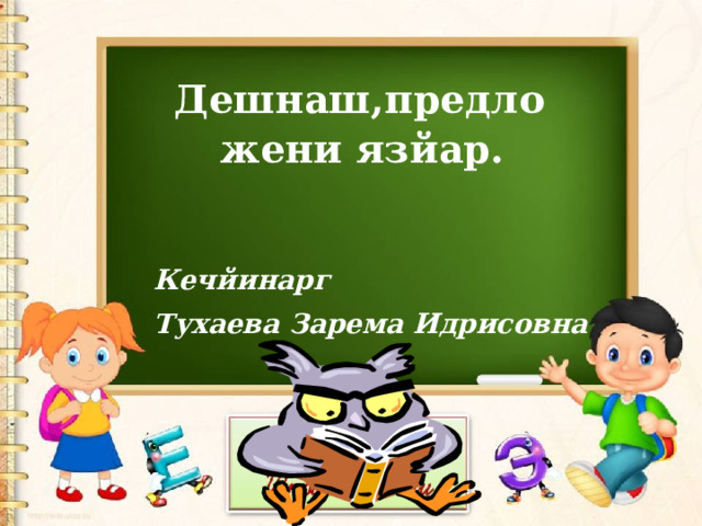 Дешнаш,предложени язйар. Кечйинарг  Тухаева Зарема Идрисовна 