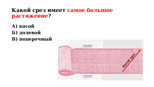 Какой срез имеет самое большое растяжение ? А) косой Б) долевой В) поперечный Закрепление пройденного материала. Вопрос: какой срез имеет самое большое растяжение? Ответ: А) косой  