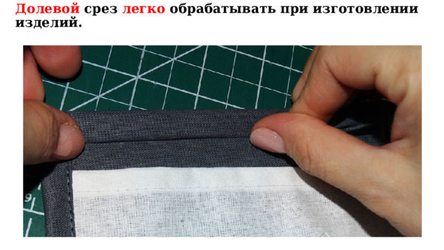 Долевой срез легко обрабатывать при изготовлении изделий.  