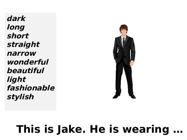 dark long short straight narrow wonderful beautiful light fashionable stylish  This is Jake. He is wearing … . 