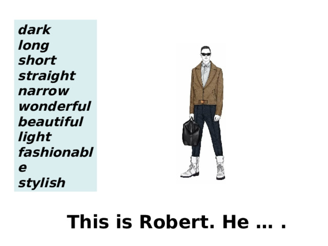 dark long short straight narrow wonderful beautiful light fashionable stylish This is Robert. He … . 