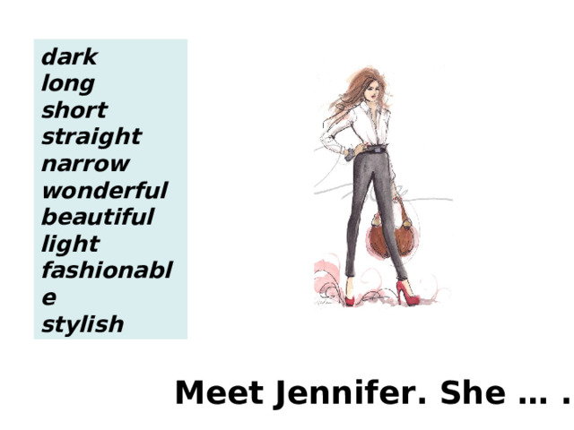 dark long short straight narrow wonderful beautiful light fashionable stylish Meet Jennifer. She … . 