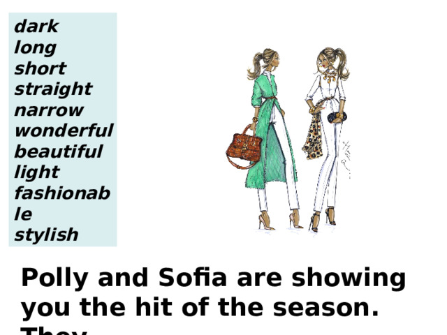 dark long short straight narrow wonderful beautiful light fashionable stylish Polly and Sofia are showing you the hit of the season. They … . 