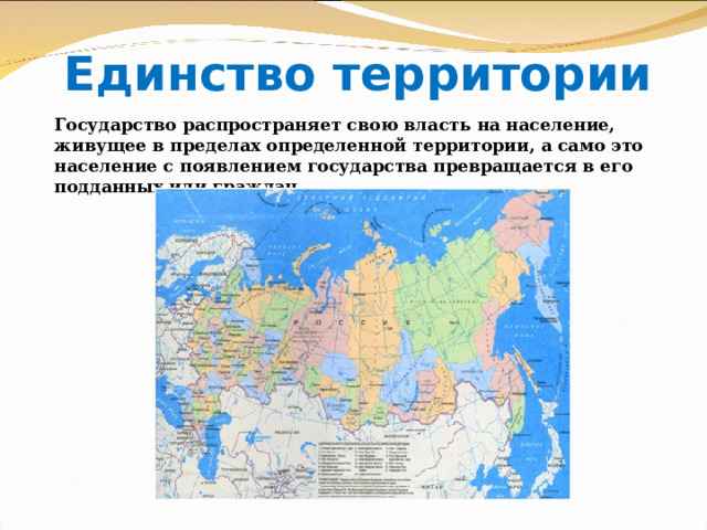 Единство территории Государство распространяет свою власть на население, живущее в пределах определенной территории, а само это население с появлением государства превращается в его подданных или граждан 