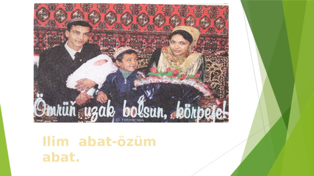 Ilim abat-özüm abat. 