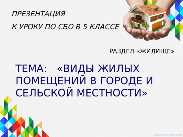ПРЕЗЕНТАЦИЯ К УРОКУ ПО СБО В 5 КЛАССЕ РАЗДЕЛ «ЖИЛИЩЕ» ТЕМА: «ВИДЫ ЖИЛЫХ ПОМЕЩЕНИЙ В ГОРОДЕ И СЕЛЬСКОЙ МЕСТНОСТИ» 